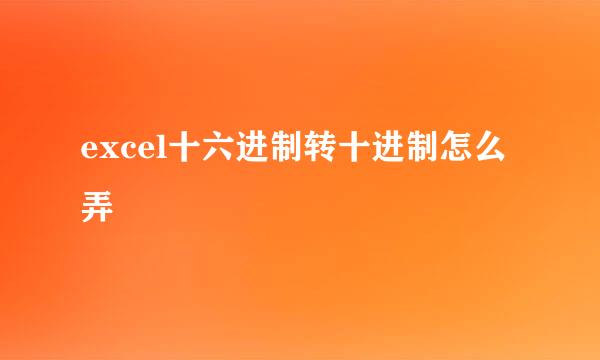 excel十六进制转十进制怎么弄