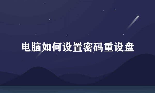 电脑如何设置密码重设盘