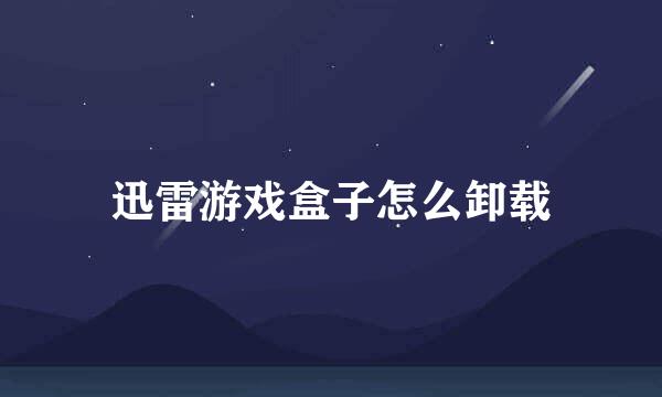 迅雷游戏盒子怎么卸载