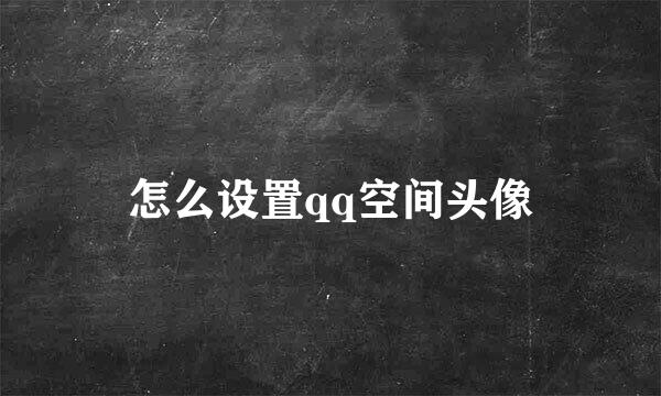 怎么设置qq空间头像