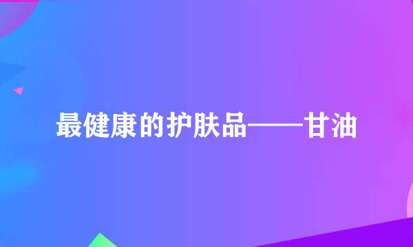 最健康的护肤品——甘油