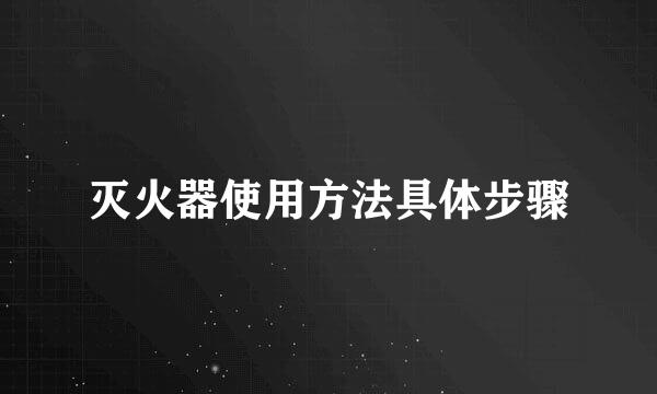 灭火器使用方法具体步骤