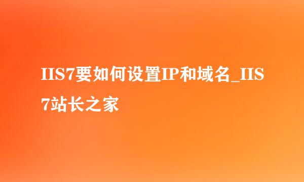 IIS7要如何设置IP和域名_IIS7站长之家