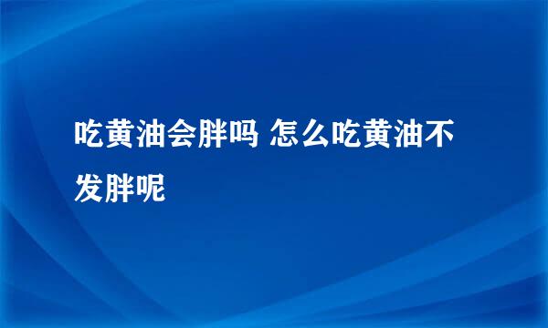 吃黄油会胖吗 怎么吃黄油不发胖呢
