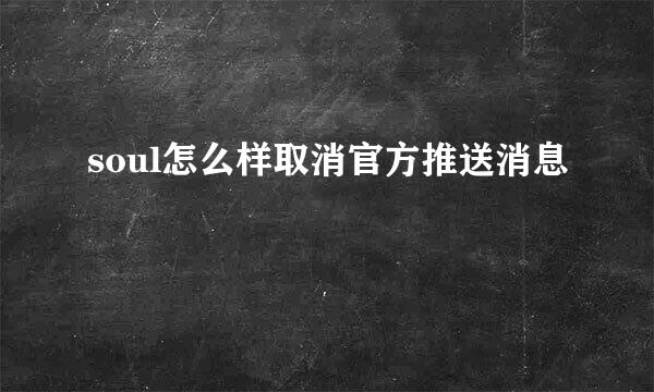 soul怎么样取消官方推送消息