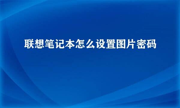 联想笔记本怎么设置图片密码