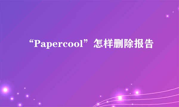 “Papercool”怎样删除报告
