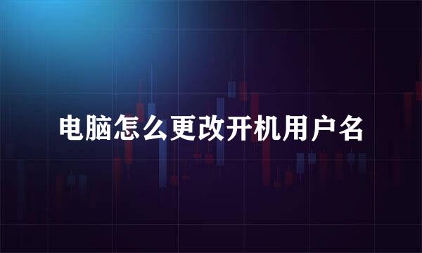 电脑怎么更改开机用户名
