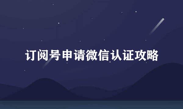 订阅号申请微信认证攻略