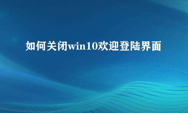 如何关闭win10欢迎登陆界面