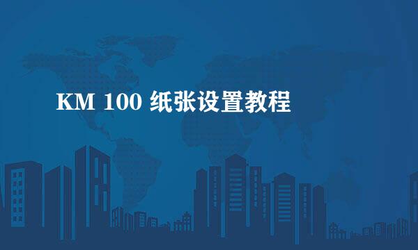 KM 100 纸张设置教程