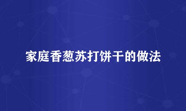 家庭香葱苏打饼干的做法