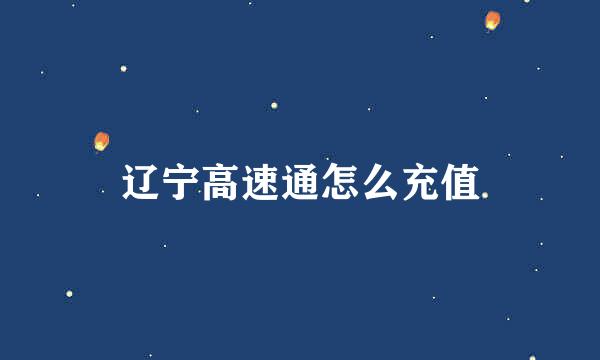 辽宁高速通怎么充值