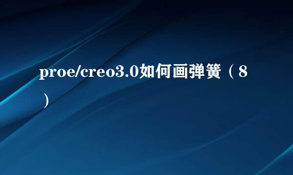 proe/creo3.0如何画弹簧（8）