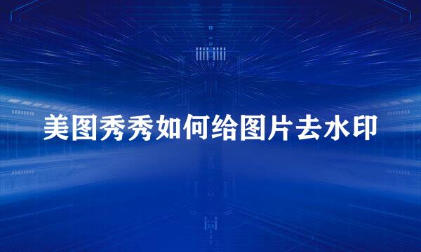 美图秀秀如何给图片去水印