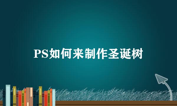 PS如何来制作圣诞树