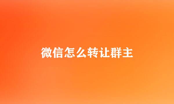 微信怎么转让群主