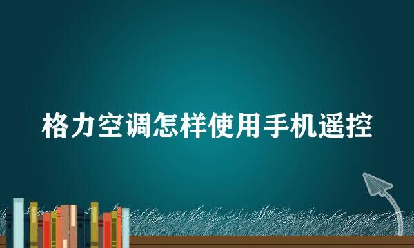 格力空调怎样使用手机遥控