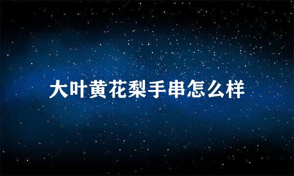 大叶黄花梨手串怎么样