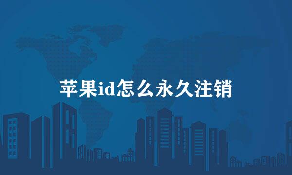 苹果id怎么永久注销
