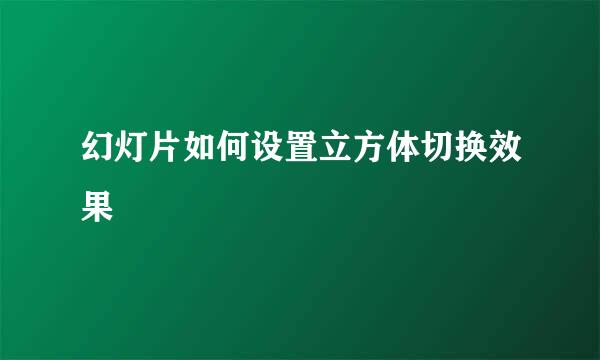 幻灯片如何设置立方体切换效果