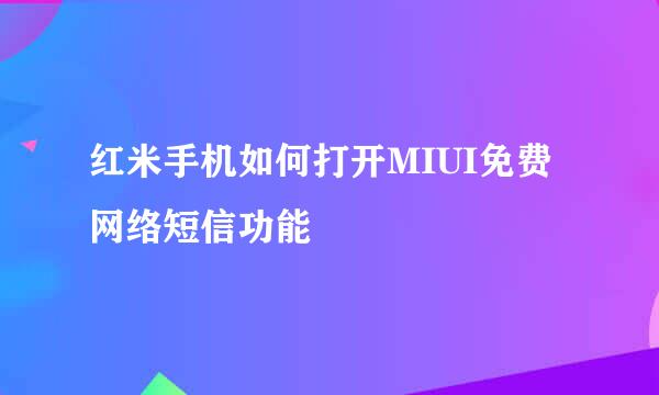 红米手机如何打开MIUI免费网络短信功能