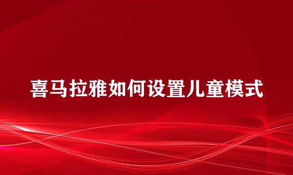 喜马拉雅如何设置儿童模式