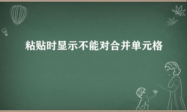 粘贴时显示不能对合并单元格