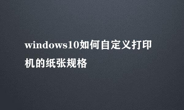 windows10如何自定义打印机的纸张规格