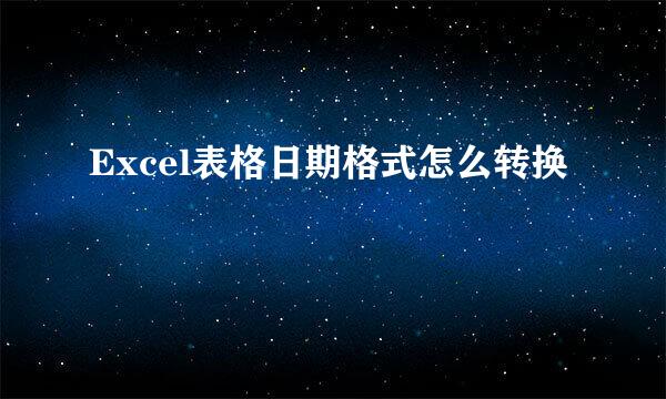Excel表格日期格式怎么转换