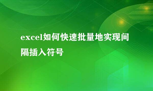excel如何快速批量地实现间隔插入符号