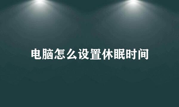电脑怎么设置休眠时间