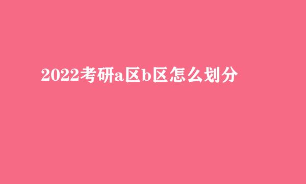 2022考研a区b区怎么划分