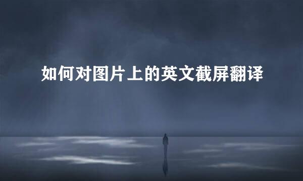 如何对图片上的英文截屏翻译