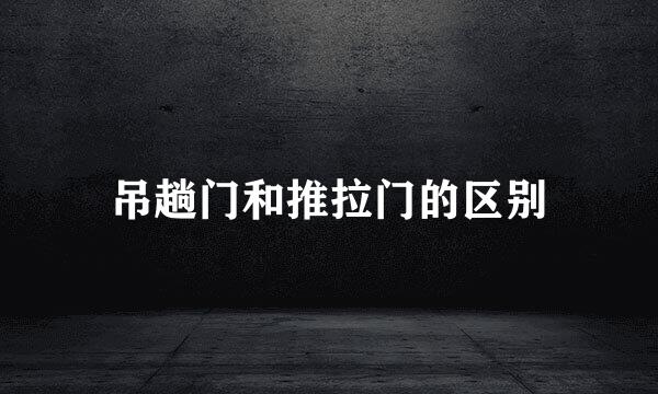 吊趟门和推拉门的区别