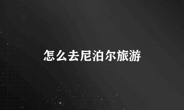 怎么去尼泊尔旅游
