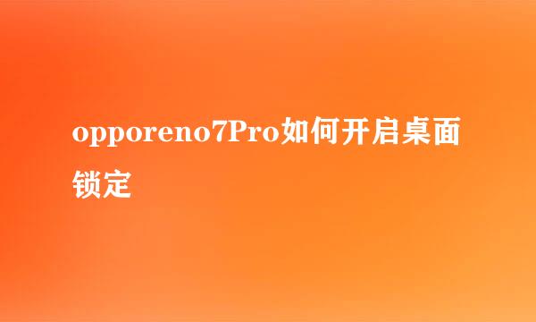 opporeno7Pro如何开启桌面锁定