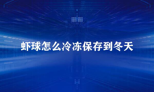 虾球怎么冷冻保存到冬天