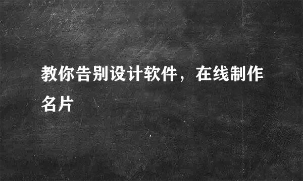 教你告别设计软件，在线制作名片
