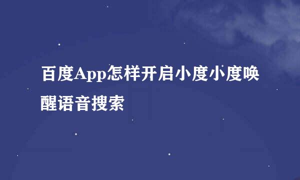 百度App怎样开启小度小度唤醒语音搜索