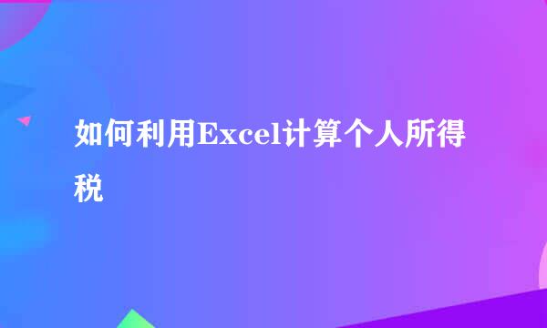 如何利用Excel计算个人所得税