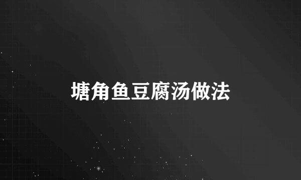 塘角鱼豆腐汤做法