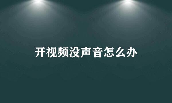 开视频没声音怎么办