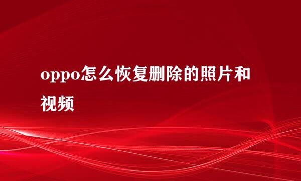 oppo怎么恢复删除的照片和视频