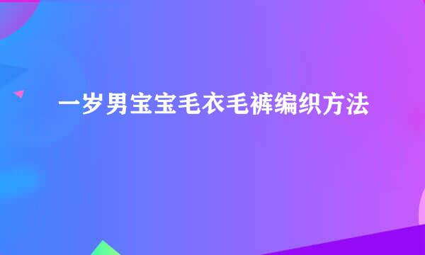 一岁男宝宝毛衣毛裤编织方法
