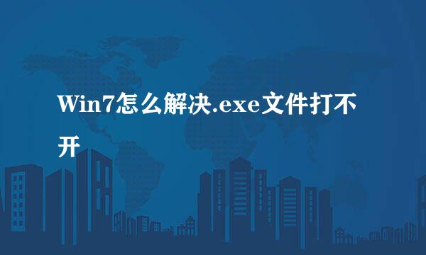 Win7怎么解决.exe文件打不开