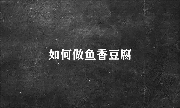 如何做鱼香豆腐
