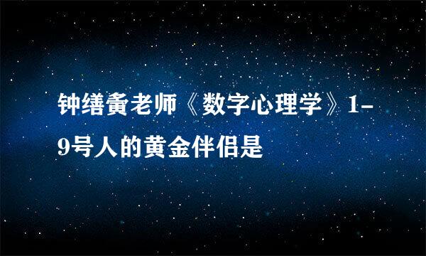 钟缮夤老师《数字心理学》1-9号人的黄金伴侣是