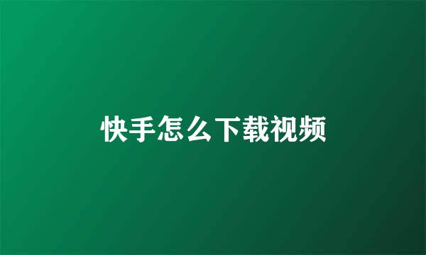 快手怎么下载视频