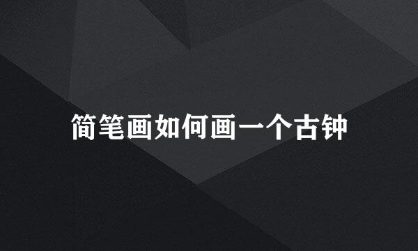 简笔画如何画一个古钟
